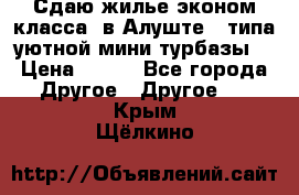Сдаю жилье эконом класса  в Алуште ( типа уютной мини-турбазы) › Цена ­ 350 - Все города Другое » Другое   . Крым,Щёлкино